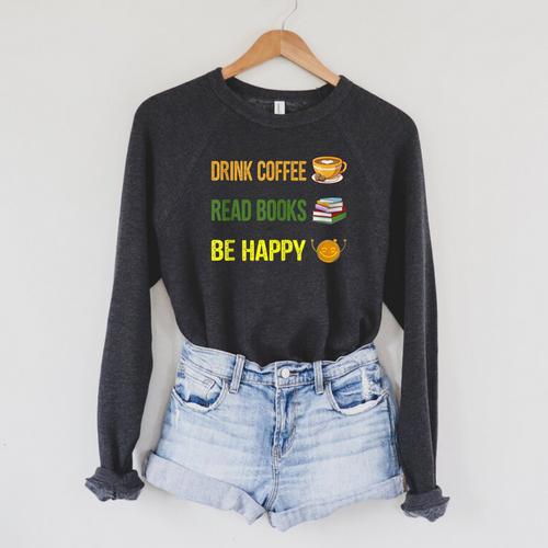 Drink Coffee Read Books Be Happy TShirt Coffee Lover Ideas Raglan Sleeve Sweatshirt - Bookorys
