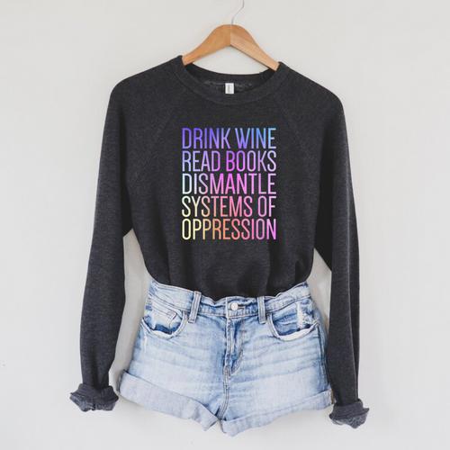 Drink Wine Read Books Dismantle Systems Of Oppression Raglan Sleeve Sweatshirt - Bookorys DE