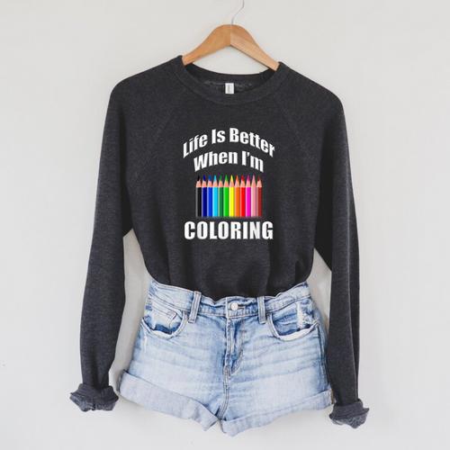 Life Is Better When I'm Coloring Adult Coloring Book T-Shirt Raglan Sleeve Sweatshirt - Bookorys CA