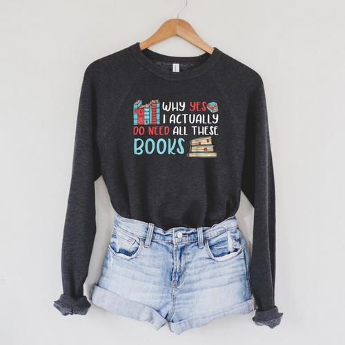 Why Yes I Actually Do Need All These Books Book Lovers Read Raglan Sleeve Sweatshirt - Bookorys