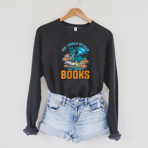 Yes I Really Do Need All These Books Dragon Raglan Sleeve Sweatshirt - Bookorys