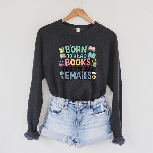 Born To Read Books Forced To Read Emails Book Lover Raglan Sleeve Sweatshirt - Bookorys