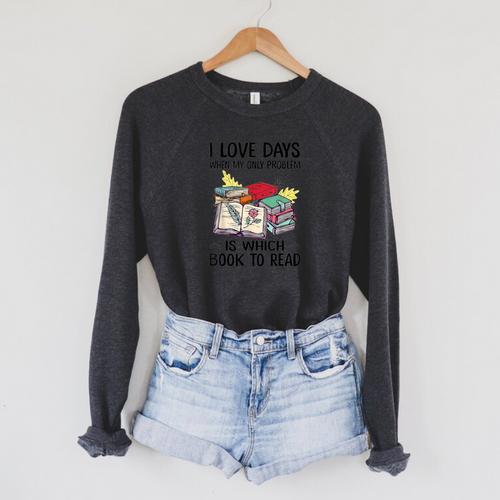 I Love Days When My Only Problem Is Which Book To Read Raglan Sleeve Sweatshirt - Bookorys AU