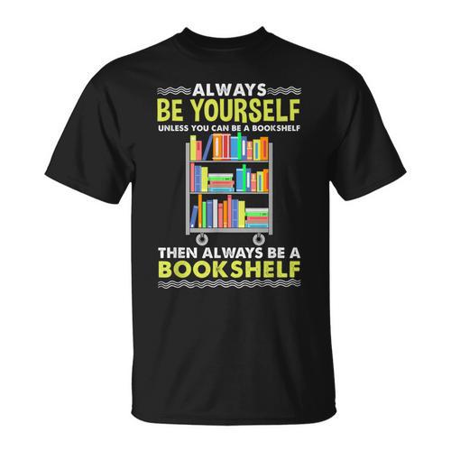 Always Be Yourself Unless You Can Be A Bookshelf T-Shirt - Bookorys