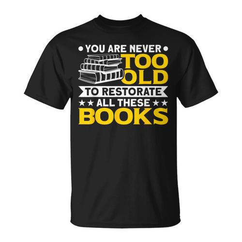 Book Restoration Never Too Old To Restorate Books Book Lover T-Shirt - Bookorys