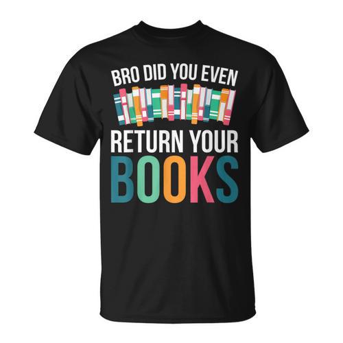 Bro Did You Even Return Your Books T-Shirt - Bookorys