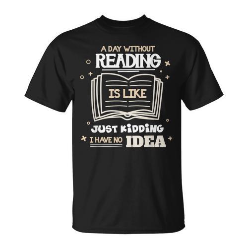A Day Without Reading Is Like Just Kidding Books Reading T-Shirt - Bookorys CA