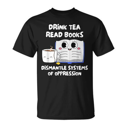 Drink Tea Read Books Dismantle Systems Of Oppression T-Shirt - Bookorys UK