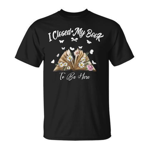 Floral Book Women Love Reading I Closed My Book To Be Here T-Shirt - Bookorys