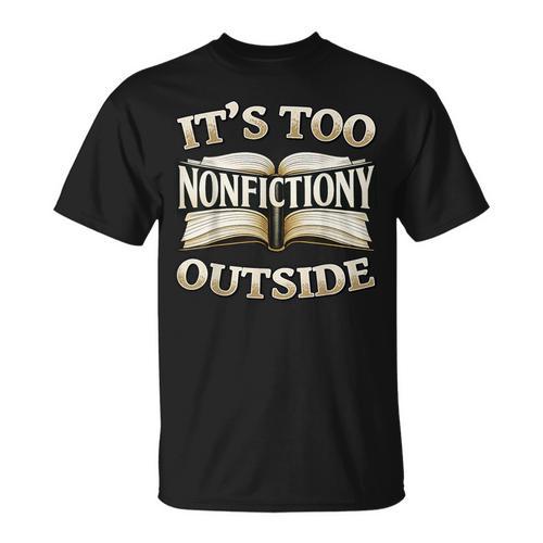 It’s Too Nonfictiony Outside Book Lover Quote T-Shirt - Bookorys