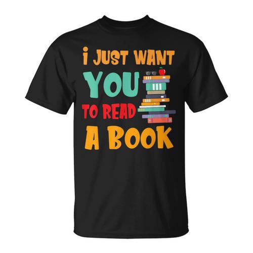 I Just Want You To Read A Book For Men Women T-Shirt T-Shirt - Bookorys DE