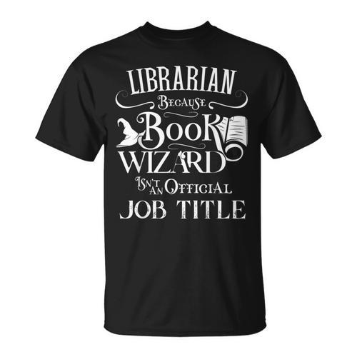 Librarian Because Book Wizard Isn't Job Title Library T-Shirt - Bookorys AU