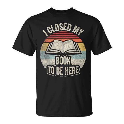 Retro Vintage I Closed My Book To Be Here Book Lover Reading T-Shirt - Bookorys