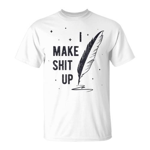 Author Book Writer Playwright I Make Shit Up T-Shirt - Bookorys DE