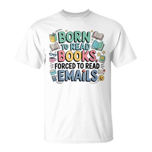 Born To Read Books Forced To Read Emails Book Lover T-Shirt - Bookorys UK