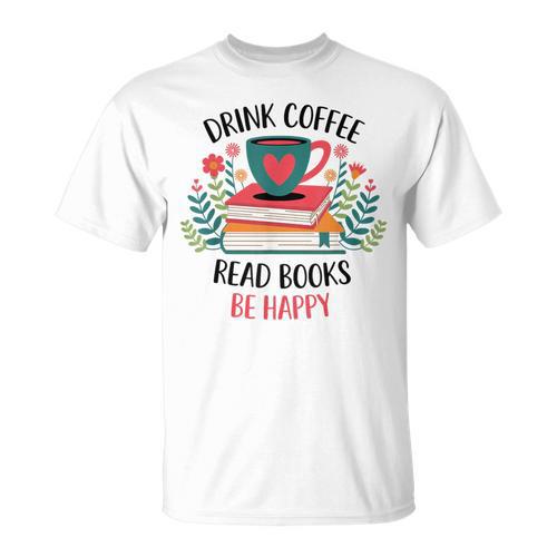 Drink Coffee Read Books Be Happy T-Shirt - Bookorys AU