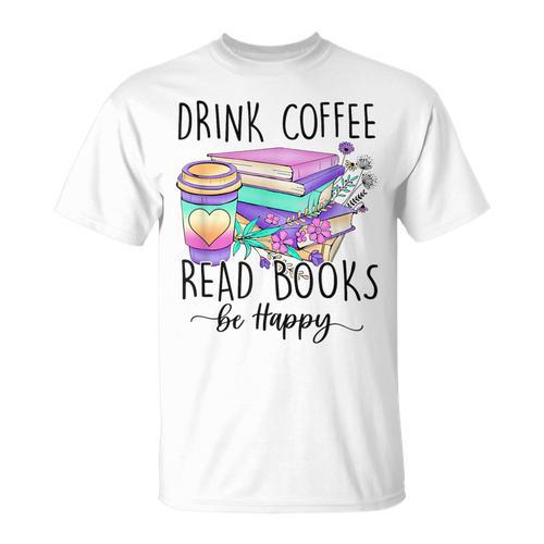 Drink Coffee Read Books And Be Happy T-Shirt - Bookorys AU