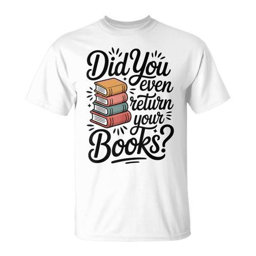 Did You Even Return Your Books Librarian Library T-Shirt - Bookorys CA
