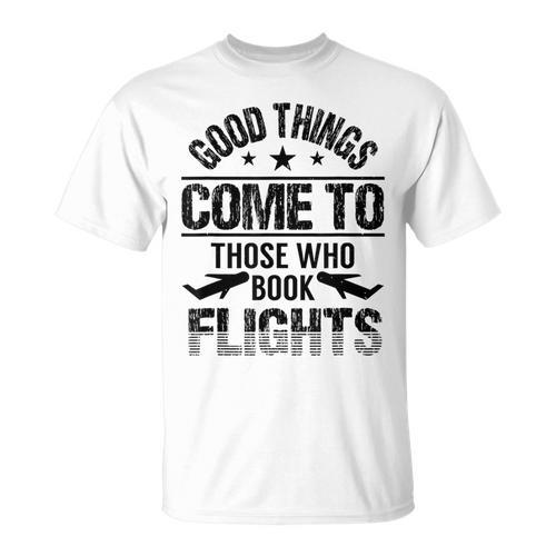 Good Things Come To Those Who Book Flights Travel Lover T-Shirt - Bookorys CA