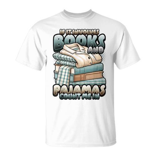 If It Involves Books And Pajamas Count Me In Reading Night T-Shirt - Bookorys