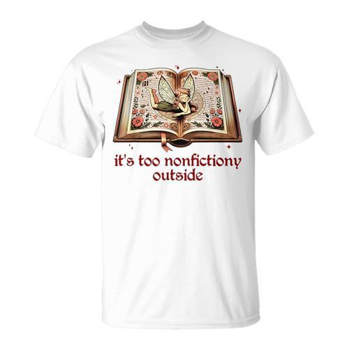 It’s Too Nonfictiony Outside Fantasy Fictional Book Lover T-Shirt - Bookorys