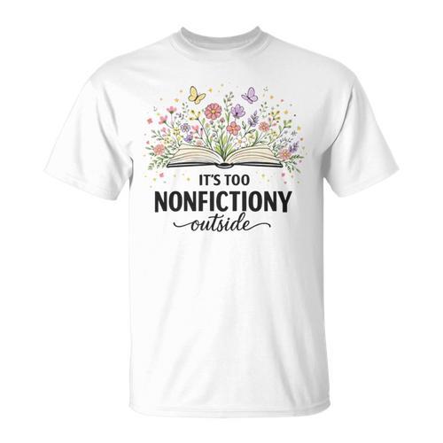 It's Too Nonfictiony Outside Floral Books T-Shirt - Bookorys