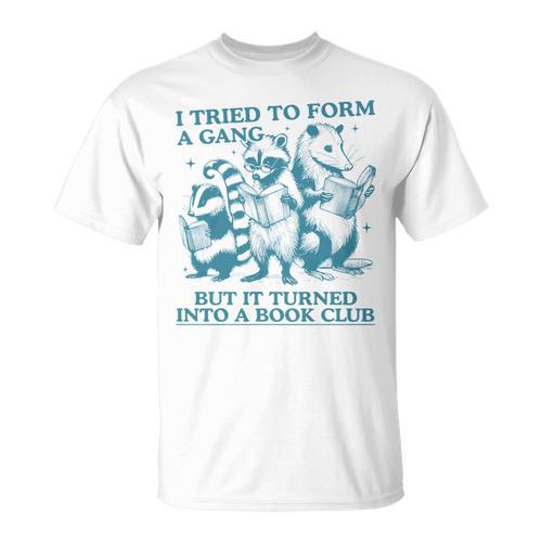i Tried To Form a Gang But It Turned Into a Book Club T-Shirt - Bookorys CA