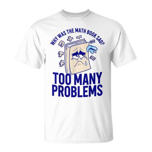 Why Was The Math Book Sad Too Many Problems Math Humor T-Shirt - Bookorys AU