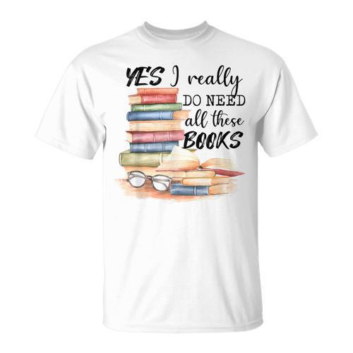 Yes I Really Do Need All These Books T-Shirt - Bookorys