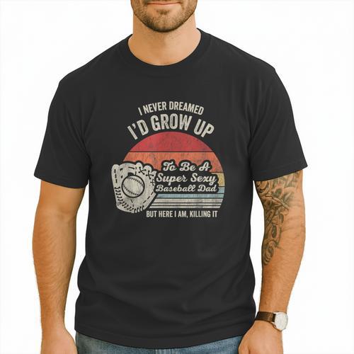 I Never Dreamed I'd Grow Up To Be A Super Sexy Baseball Dad Men T-Shirt - Sportilla