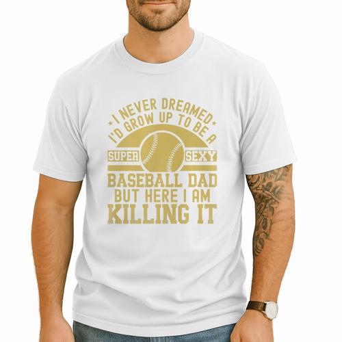 I Never Dreamed I'd Grow Up To Be A Super Sexy Baseball Dad Premium Men T-Shirt - Sportilla