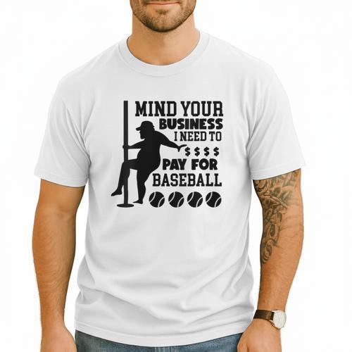 Mind Your Business i Need Money To Pay For Baseball Dad Men T-Shirt - Sportilla