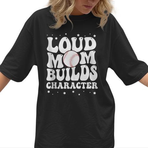 Loud Baseball Mom Builds Character Women T-Shirt - Sportilla