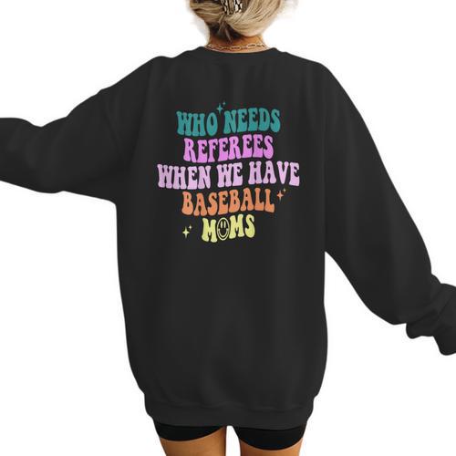 Who Needs Referees When We Have Baseball Moms Women's Sweatshirt Back Print - Sportilla
