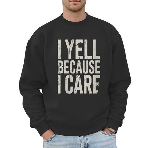 Baseball Fan Humor I Yell Because I Care Baseball Dads Men Sweatshirt - Sportilla
