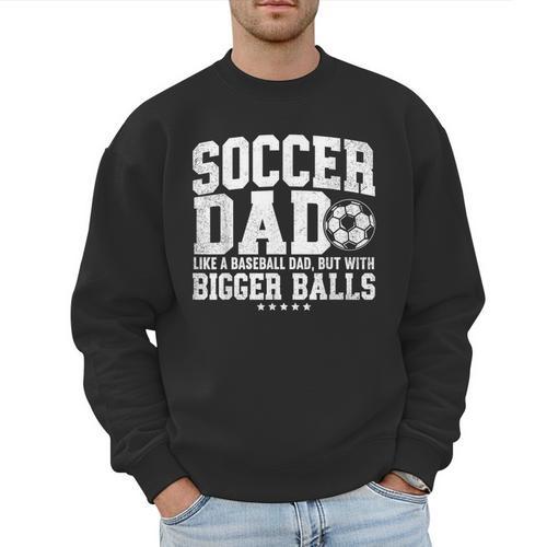 Soccer Dad Like A Baseball Dad But With Bigger Balls Daddy Men Sweatshirt - Sportilla