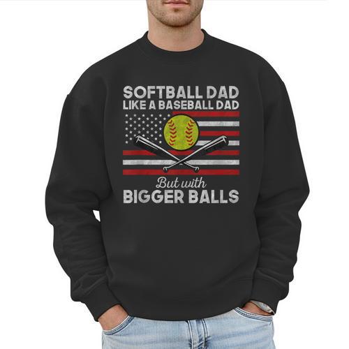 Softball Dad Like a Baseball Dad But Bigger Balls Father Day Men Sweatshirt - Sportilla