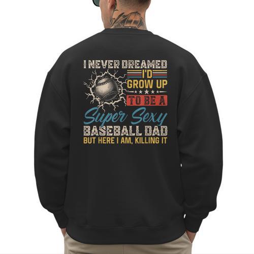 I Never Dreamed I'd Grow Up To Be A Sexy Baseball Dad Father Men's Sweatshirt Back Print - Sportilla