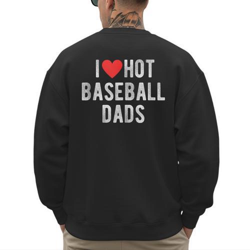 I Love Hot Baseball Dads Sports Dad Dad Quote Men's Sweatshirt Back Print - Sportilla