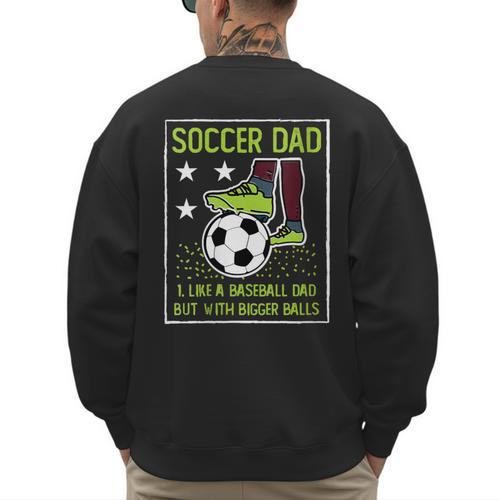 Soccer Dad Like A Baseball Dad But With Bigger Balls Men's Sweatshirt Back Print - Sportilla