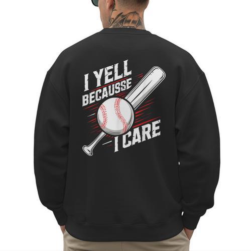 I Yell Because I Care Baseball Dads Baseball Fan Humor Men's Sweatshirt Back Print - Sportilla