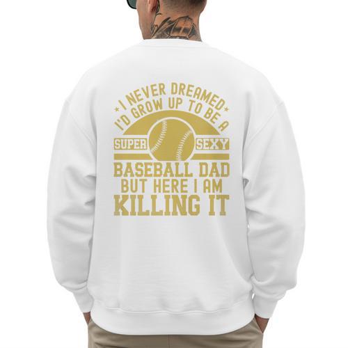 I Never Dreamed I'd Grow Up To Be A Super Sexy Baseball Dad Premium Men's Sweatshirt Back Print - Sportilla