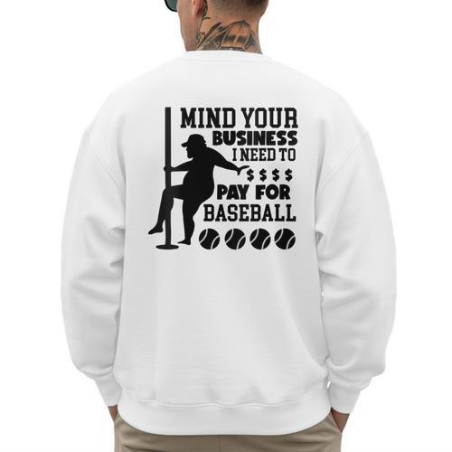Mind Your Business i Need Money To Pay For Baseball Dad Men's Sweatshirt Back Print - Sportilla