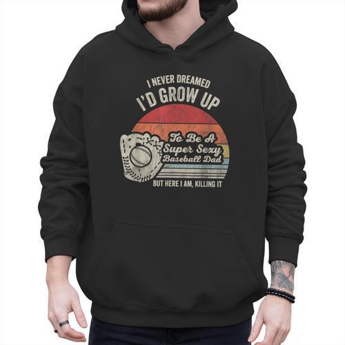 I Never Dreamed I'd Grow Up To Be A Super Sexy Baseball Dad Men Hoodie - Sportilla