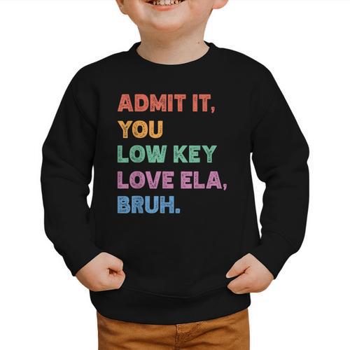 Admit It You Low Key Love Ela Bruh Back To School Graphic Toddler Sweatshirt - Savourry