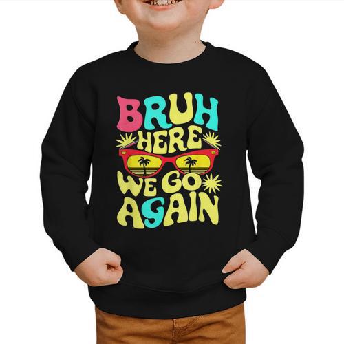 Bro First Day Of School Back To School Bruh Here We Go Again Graphic Toddler Sweatshirt - Savourry