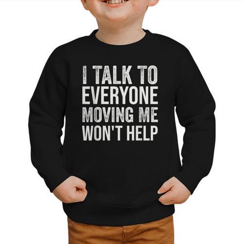 I Talk To Everyone Moving Me Won't Help Back To School Graphic Toddler Sweatshirt - Savourry