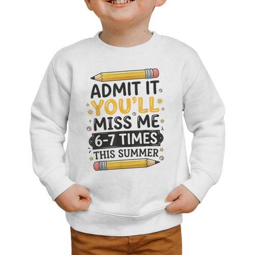 Admit It You'Ll Miss Me 6-7 Times This Summer Back To School Graphic Toddler Sweatshirt - Savourry