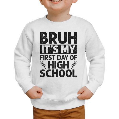 Bruh It's My First Day Of High School Back To School Graphic Toddler Sweatshirt - Savourry
