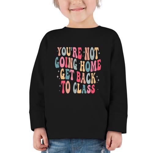 You'Re Not Going Home Get Back To Class Back To School Graphic Toddler Long Sleeve Tee - Savourry